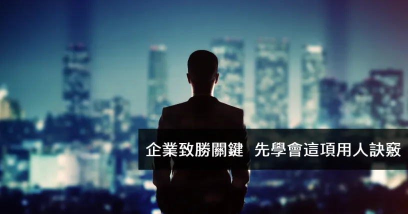 企業致勝關鍵 先學會這項用人訣竅